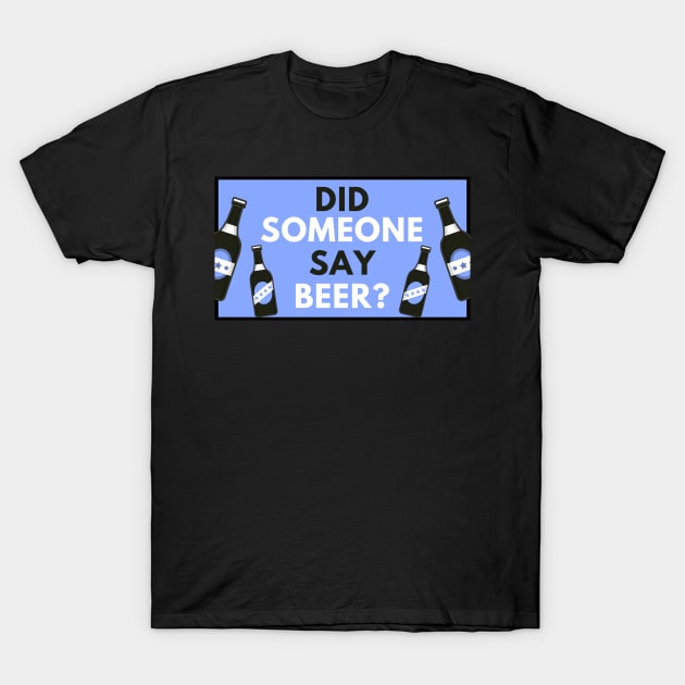 Did Someone Say Beer? Beer Lover Gift T-Shirt by ballhard